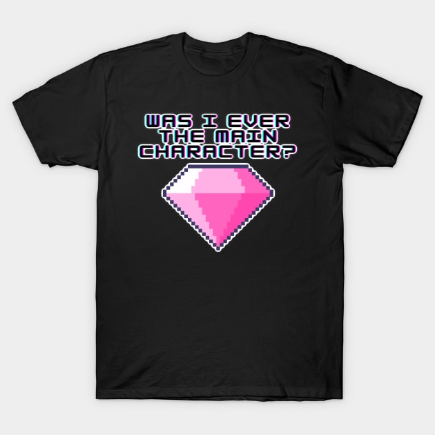 Was I Ever The Main Character T-Shirt by wildjellybeans